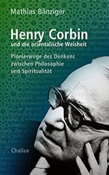 Mathias Bänziger: Henry Corbin und die orientalische Weisheit