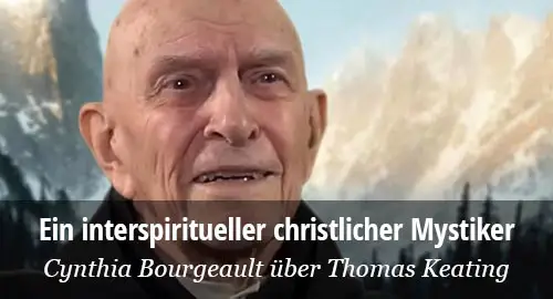 Cynthia Bourgeault: Der interspirituelle christliche Mystiker Thomas Keating