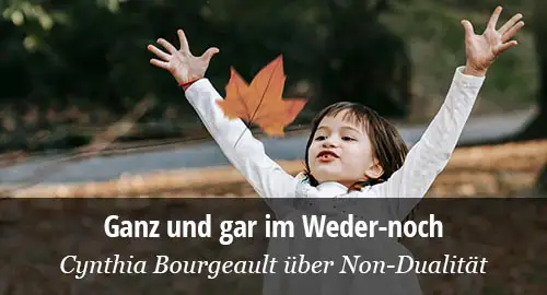 Cynthia Bourgeault: Christliche Non-Dualität im Alltag