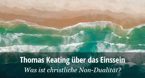 Thomas Keating: Einssein: Was ist christliche Non-Dualität?