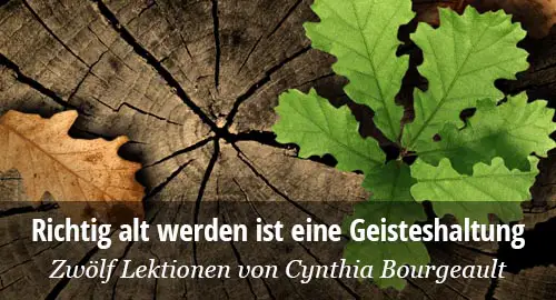Cynthia Bourgeault: Kunst des Altwerdens als Geisteshaltung
